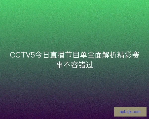 CCTV5今日直播节目单全面解析精彩赛事不容错过